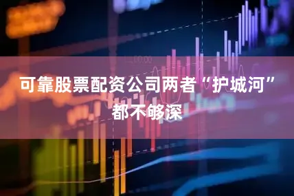 可靠股票配资公司两者“护城河”都不够深