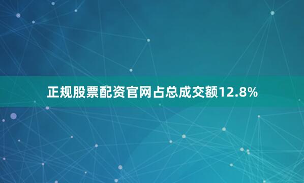 正规股票配资官网占总成交额12.8%