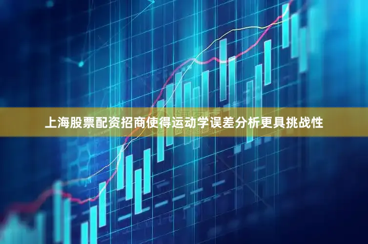 上海股票配资招商使得运动学误差分析更具挑战性