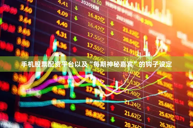 手机股票配资平台以及“每期神秘嘉宾”的钩子设定