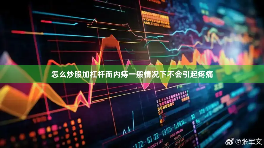 怎么炒股加杠杆而内痔一般情况下不会引起疼痛