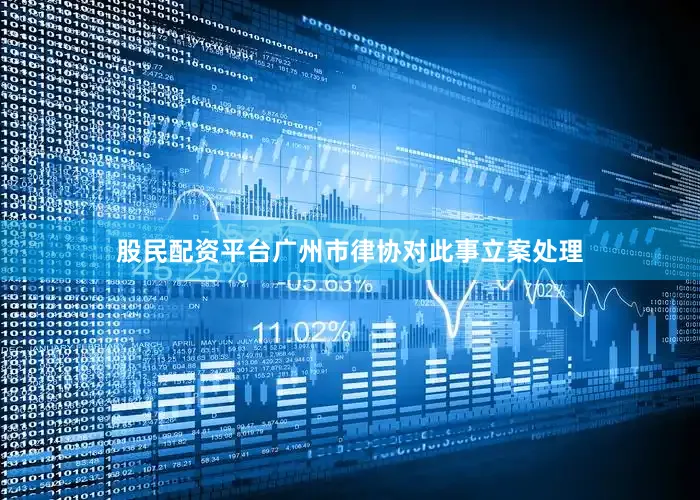 股民配资平台广州市律协对此事立案处理