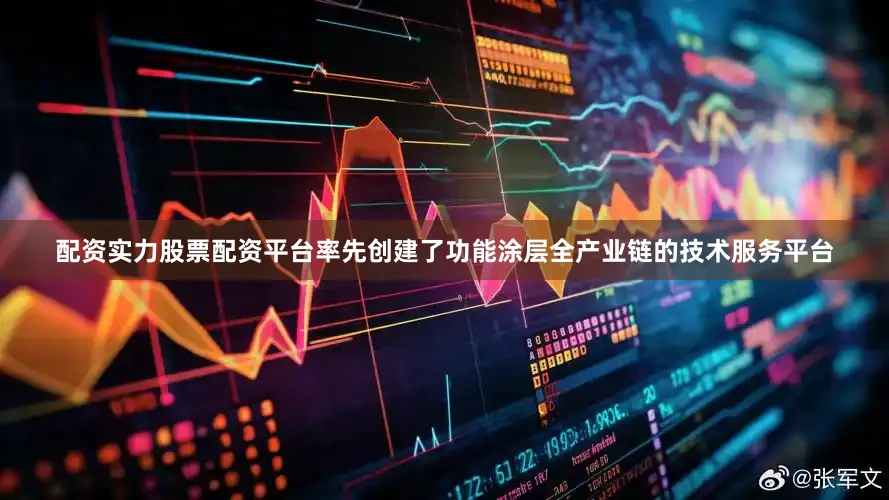 配资实力股票配资平台率先创建了功能涂层全产业链的技术服务平台
