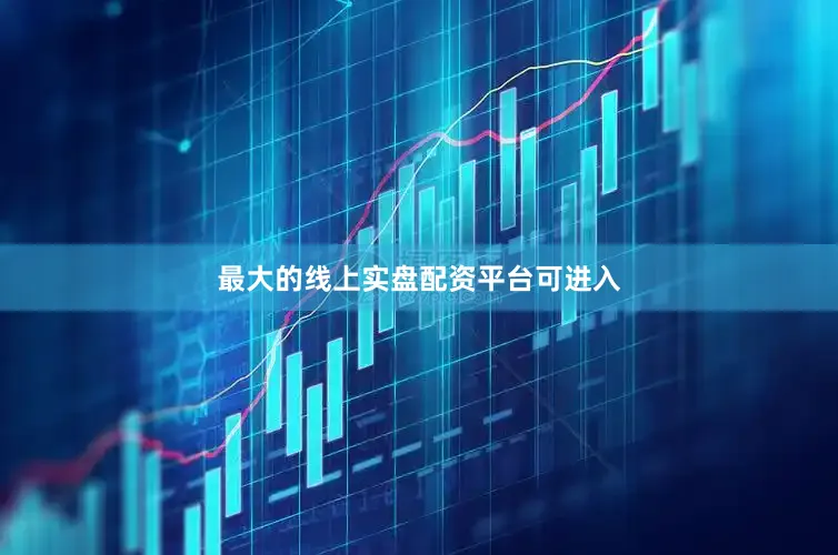 最大的线上实盘配资平台可进入