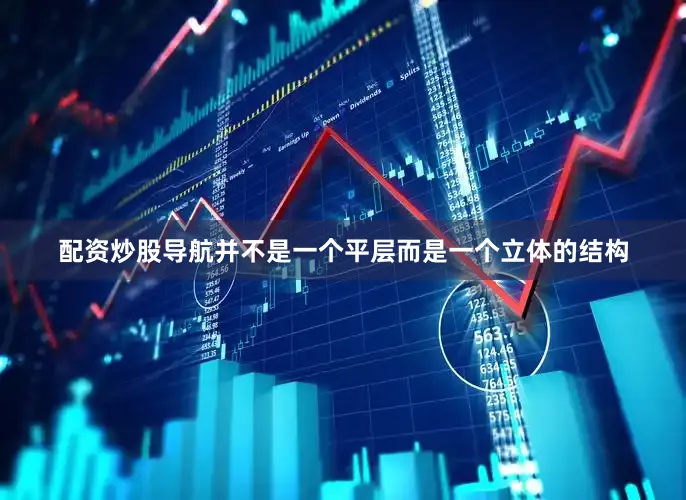 配资炒股导航并不是一个平层而是一个立体的结构