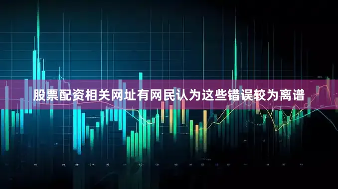 股票配资相关网址有网民认为这些错误较为离谱