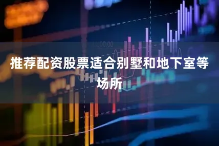 推荐配资股票适合别墅和地下室等场所