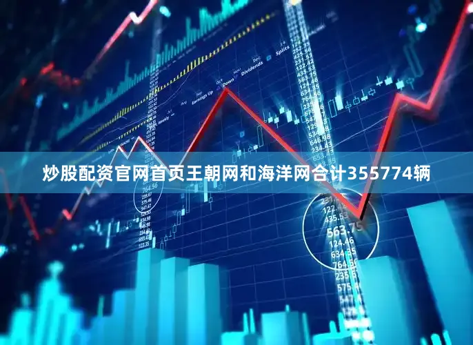 炒股配资官网首页王朝网和海洋网合计355774辆
