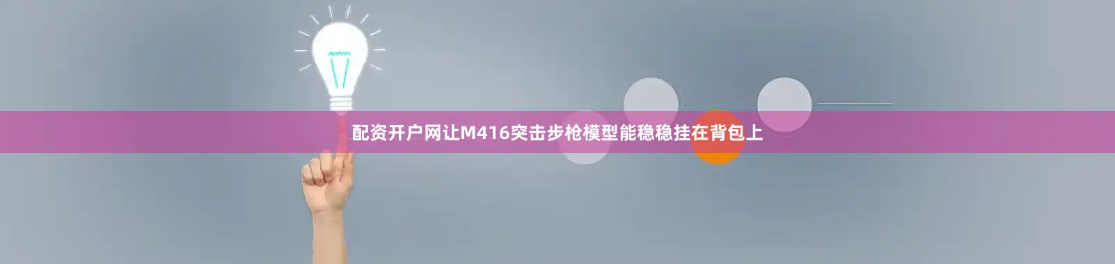 配资开户网让M416突击步枪模型能稳稳挂在背包上
